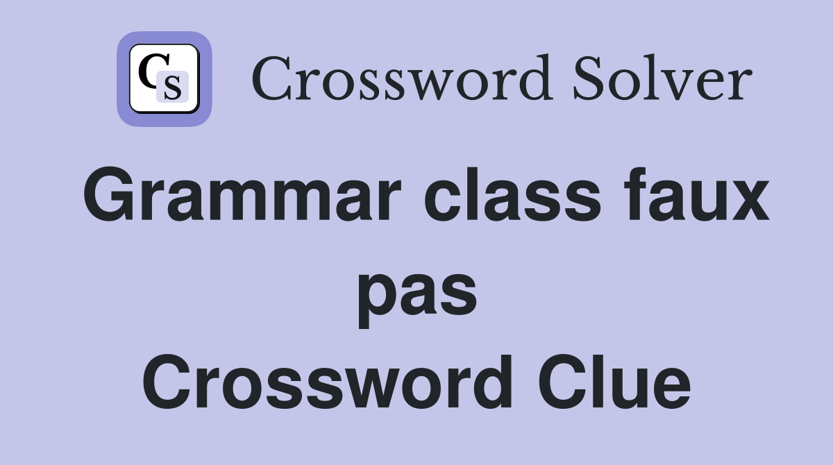 Grammar class faux pas Crossword Clue