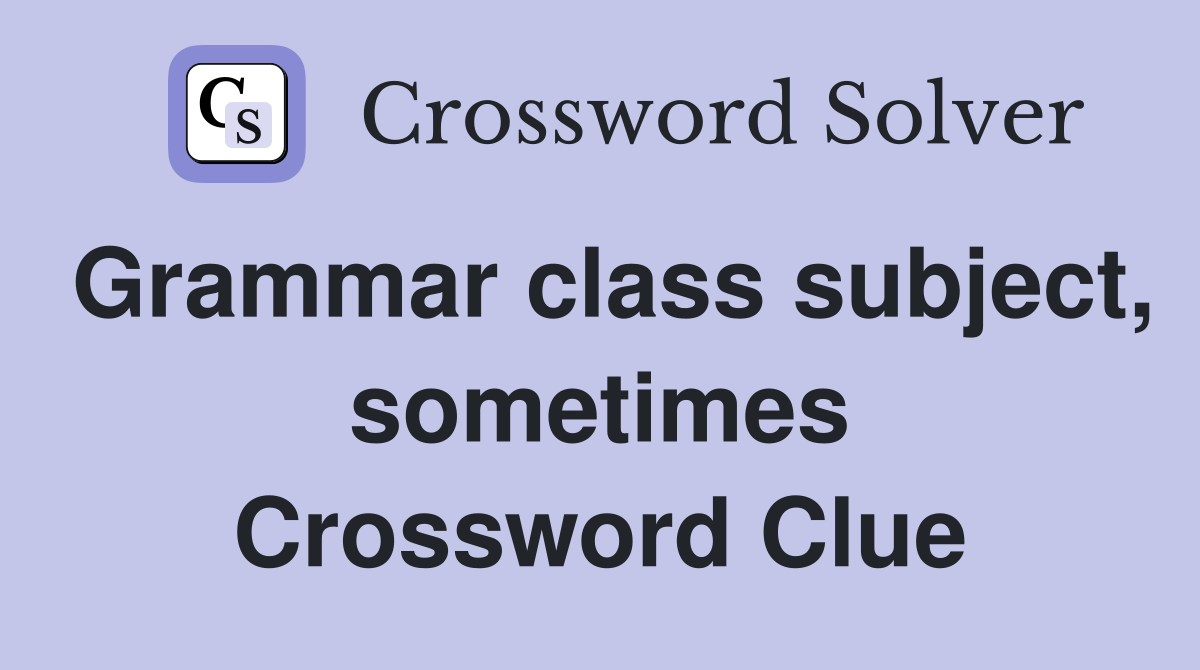 Grammar class subject, sometimes Crossword Clue