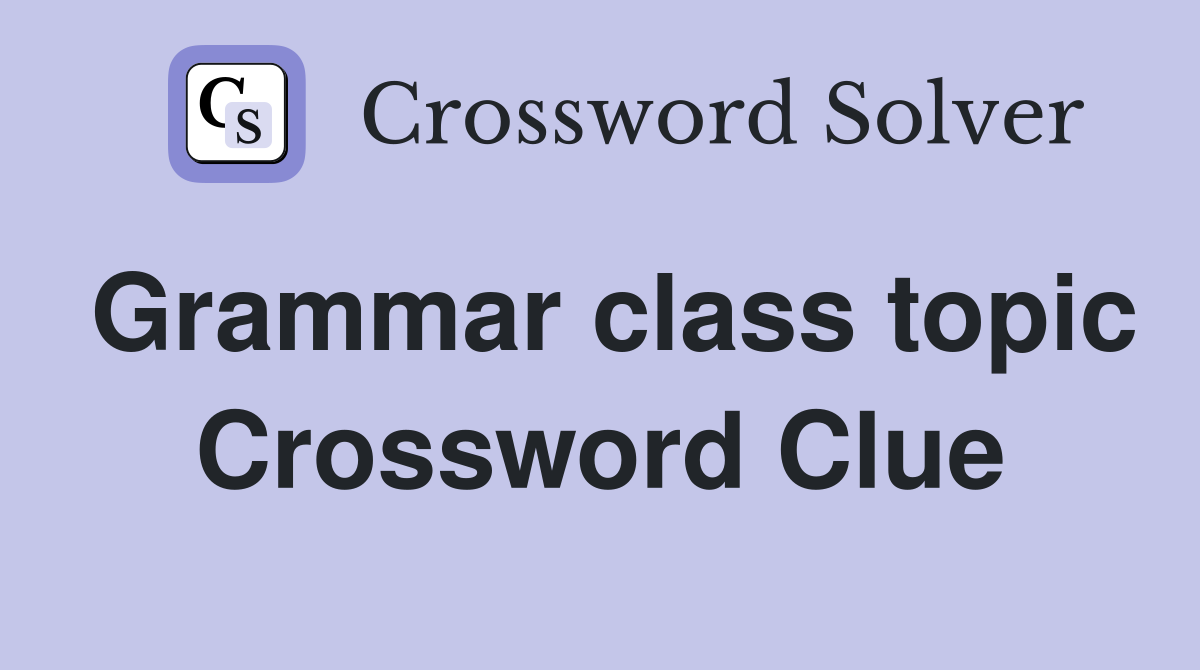 Grammar class topic Crossword Clue
