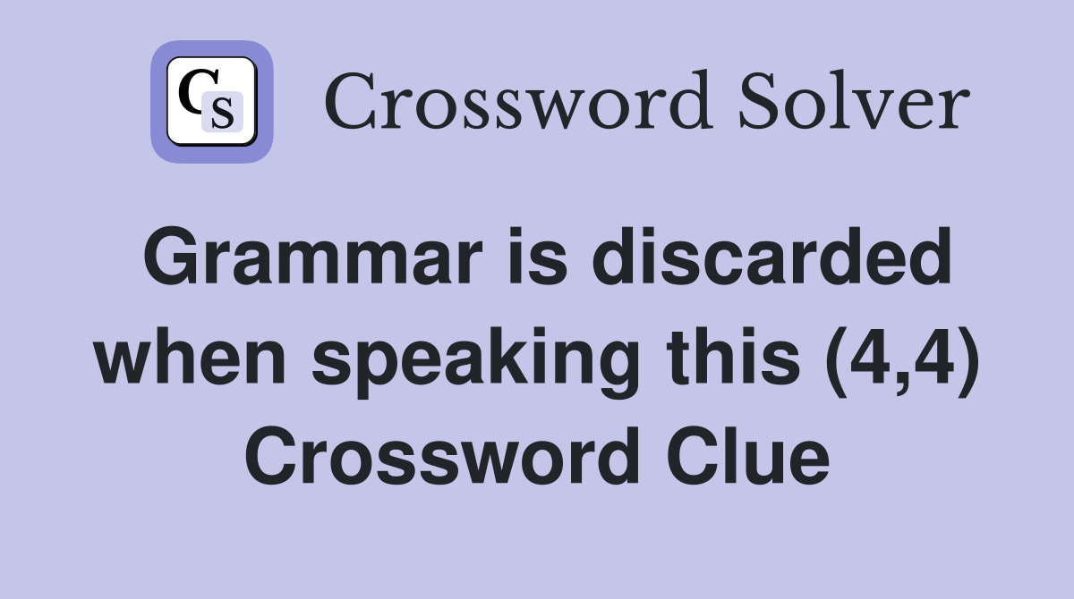 Grammar is discarded when speaking this (4,4) Crossword Clue