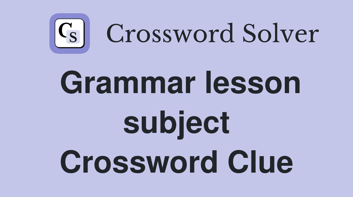 Grammar lesson subject Crossword Clue