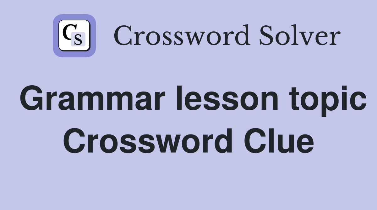Grammar lesson topic Crossword Clue