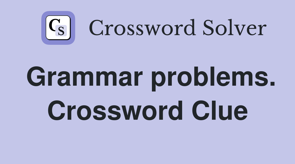 Grammar problems. Crossword Clue