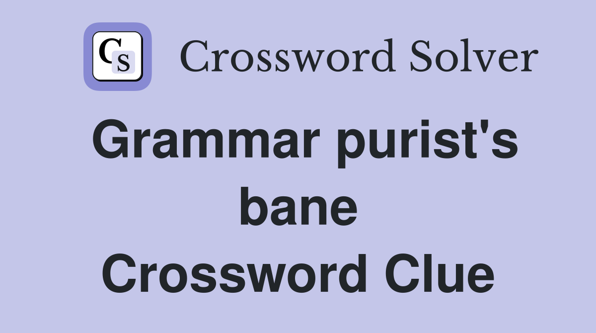 Grammar purist's bane Crossword Clue