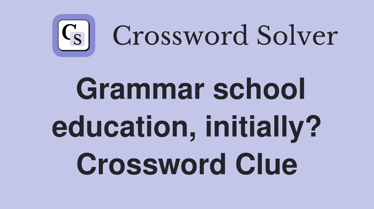 Grammar school education, initially? Crossword Clue