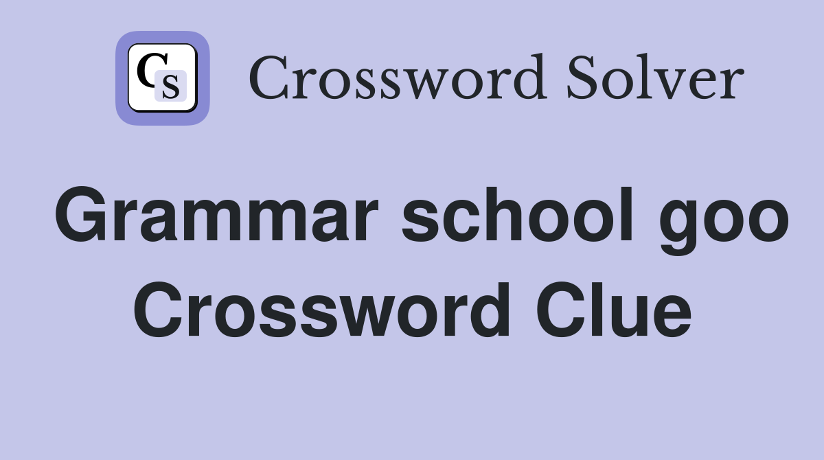 Grammar school goo Crossword Clue