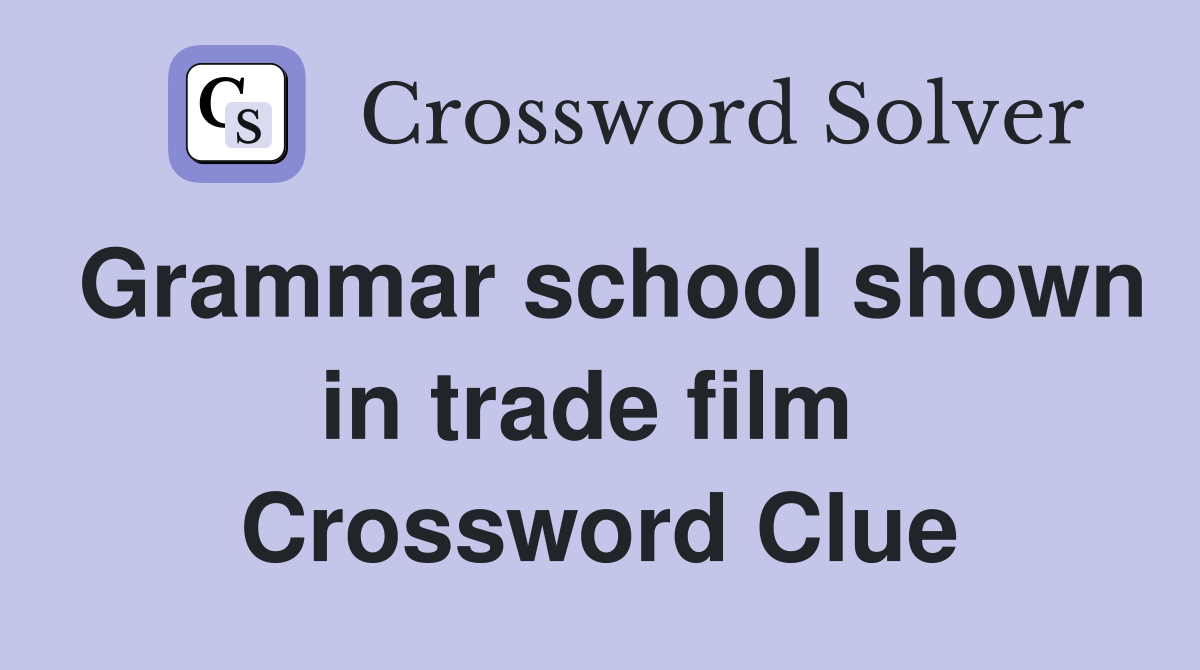 Grammar school shown in trade film  Crossword Clue