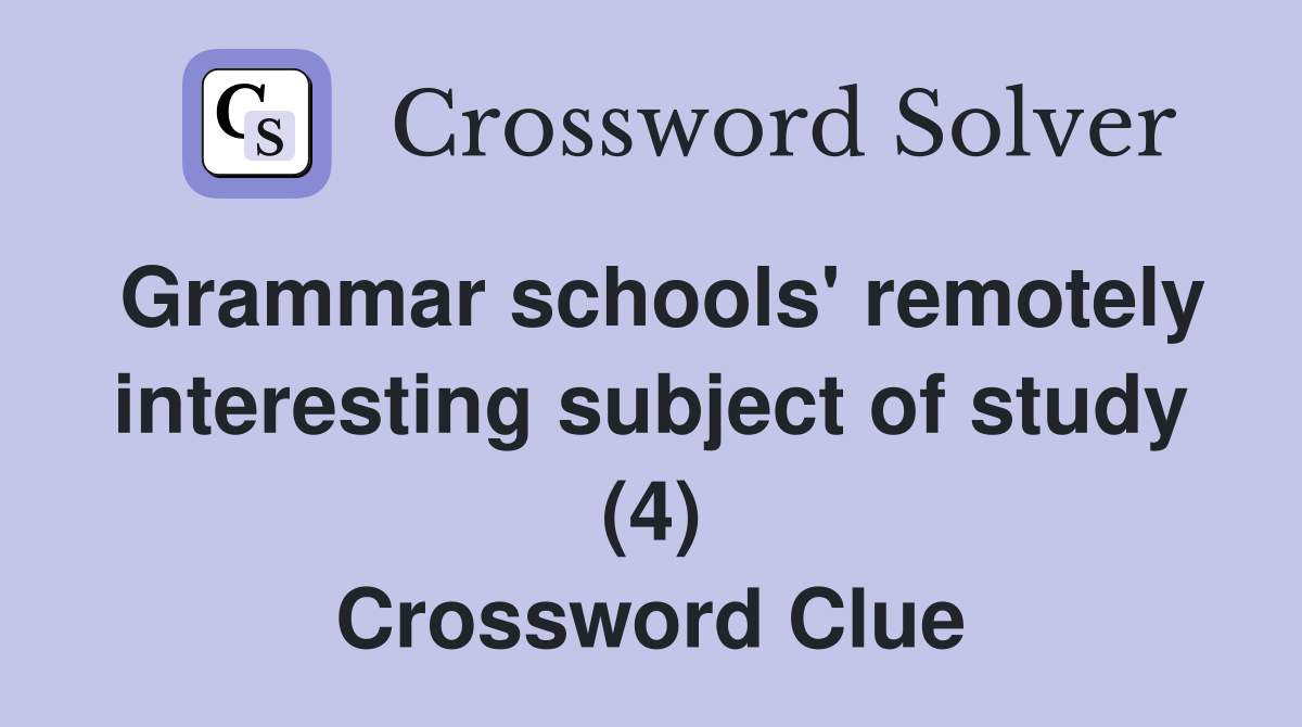 Grammar schools' remotely interesting subject of study (4) Crossword Clue