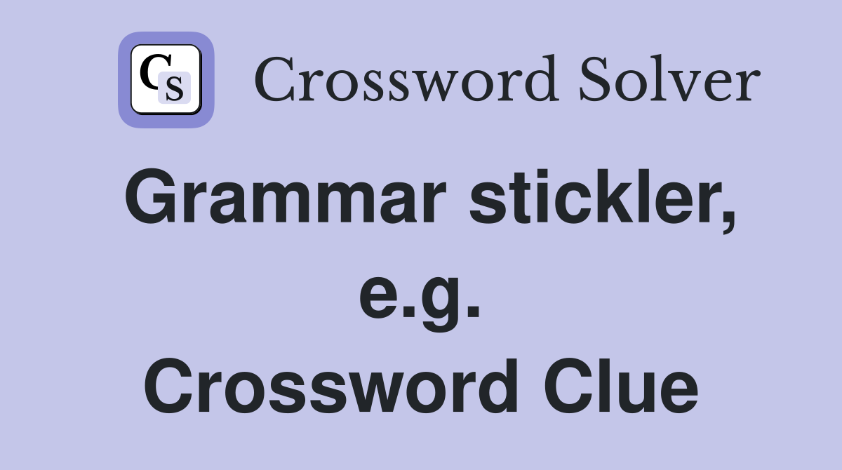 Grammar stickler, e.g. Crossword Clue