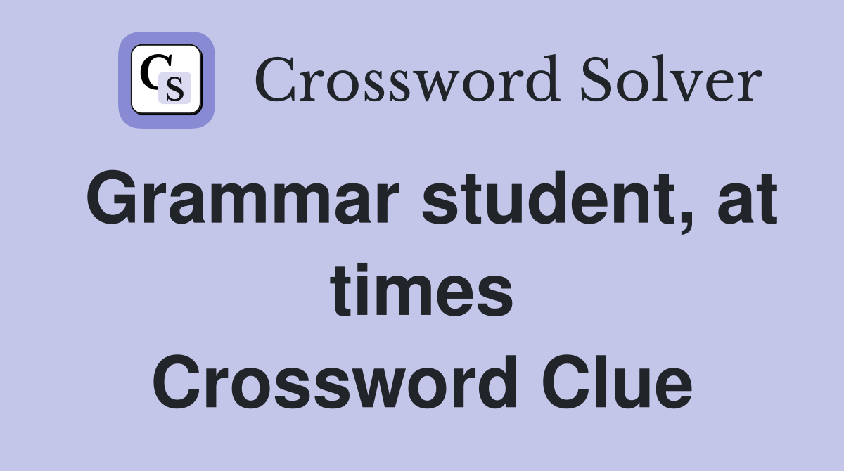 Grammar student, at times Crossword Clue
