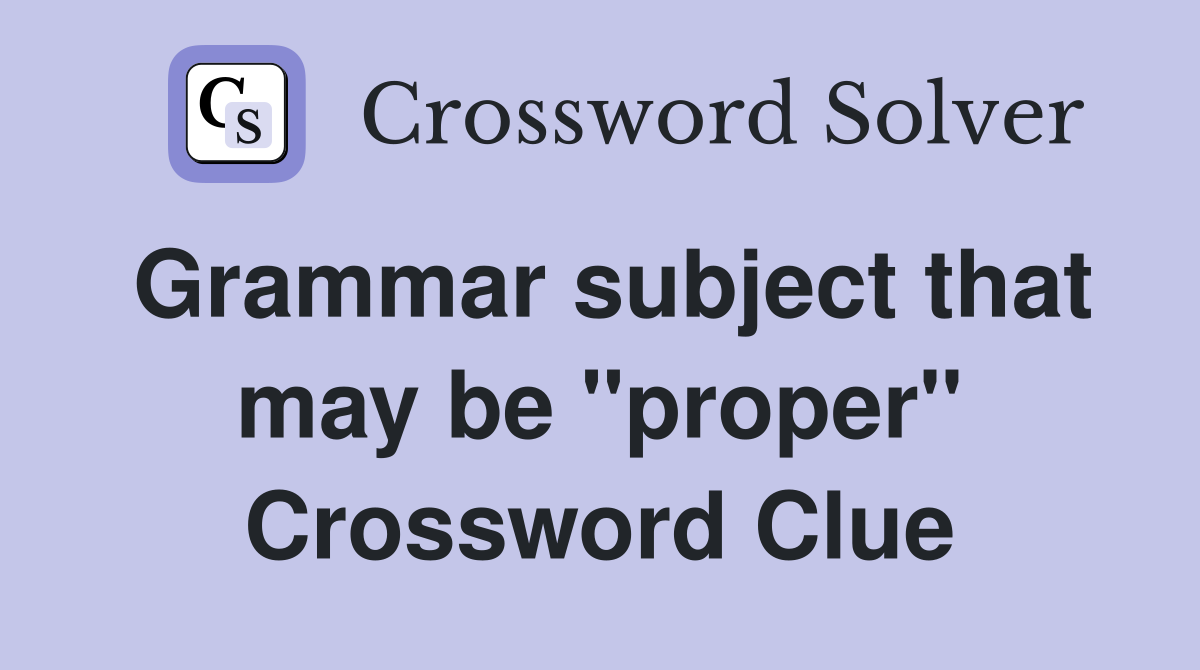 Grammar subject that may be "proper" Crossword Clue