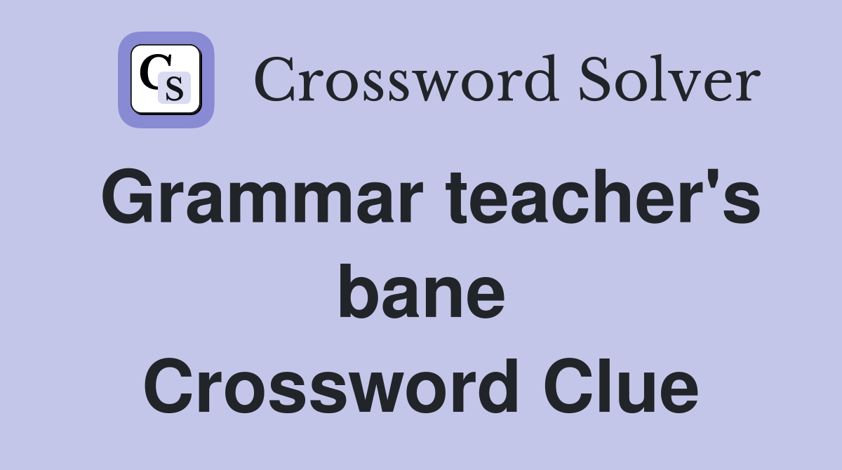 Grammar teacher's bane Crossword Clue