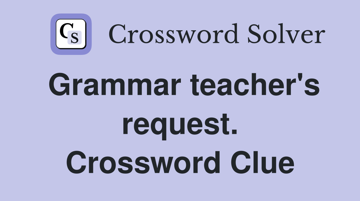Grammar teacher's request. Crossword Clue