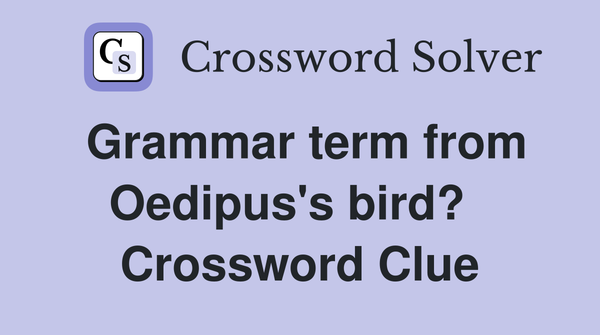 Grammar term from Oedipus's bird?   Crossword Clue