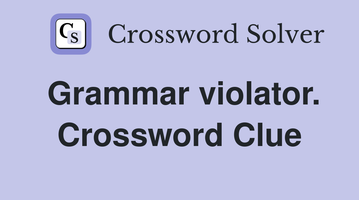 Grammar violator. Crossword Clue