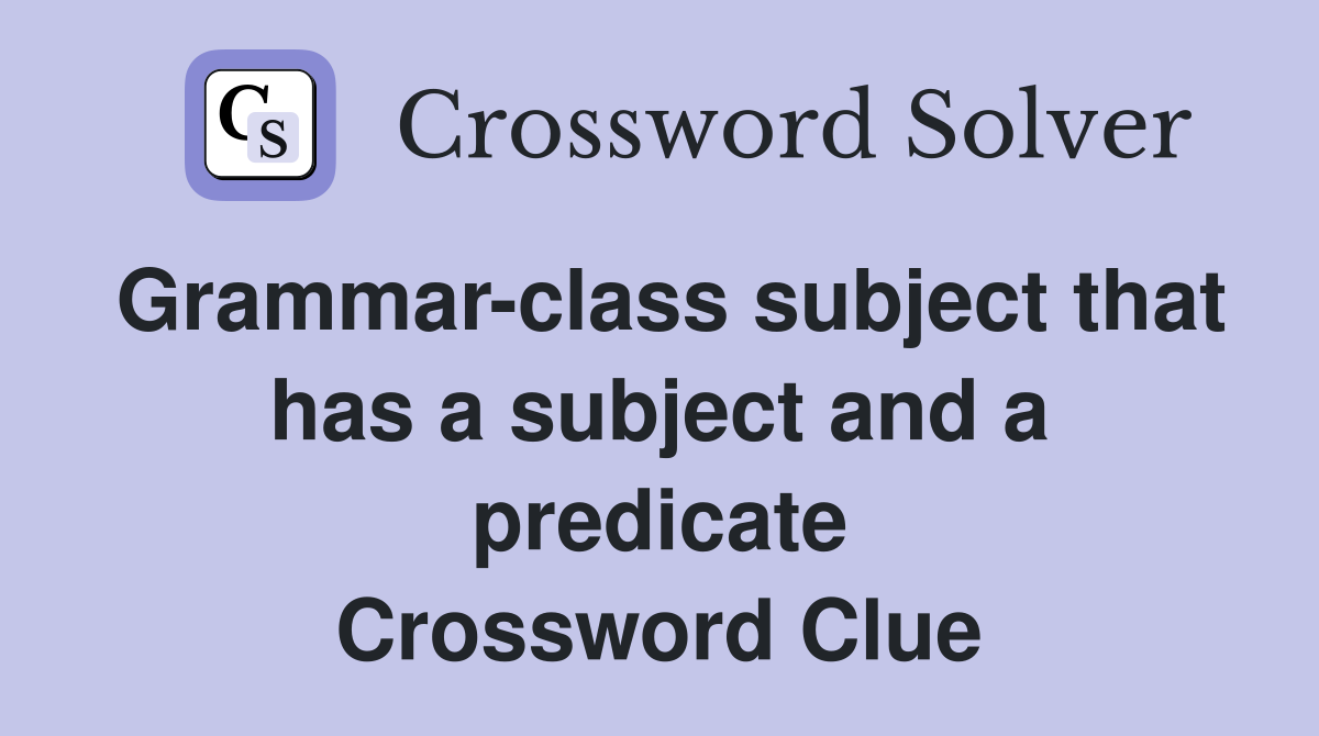 Grammar-class subject that has a subject and a predicate Crossword Clue