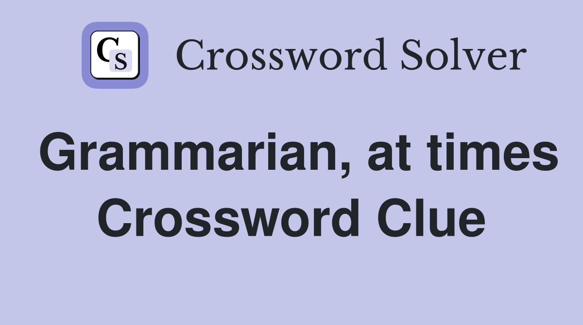 Grammarian, at times Crossword Clue