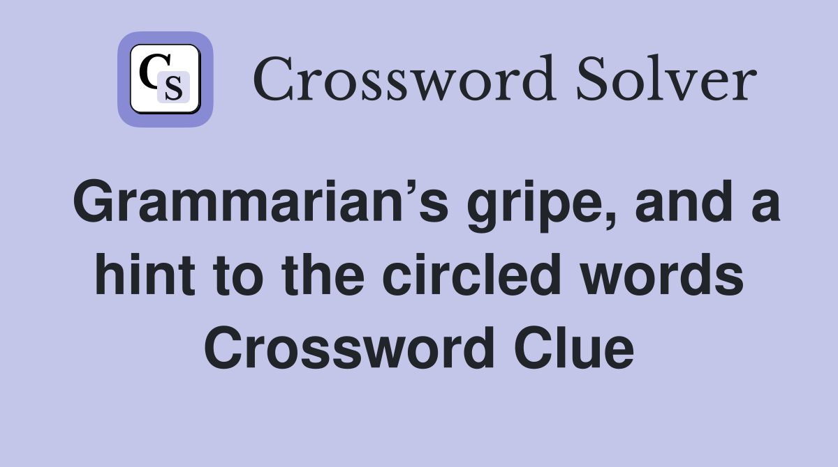 Grammarian’s gripe, and a hint to the circled words Crossword Clue