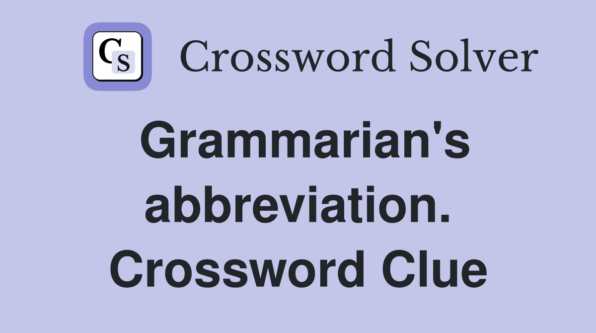 Grammarian's abbreviation. Crossword Clue