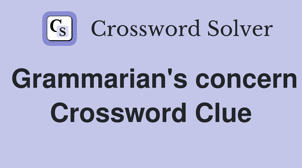 Grammarian's concern Crossword Clue