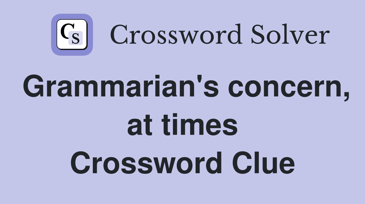 Grammarian's concern, at times Crossword Clue