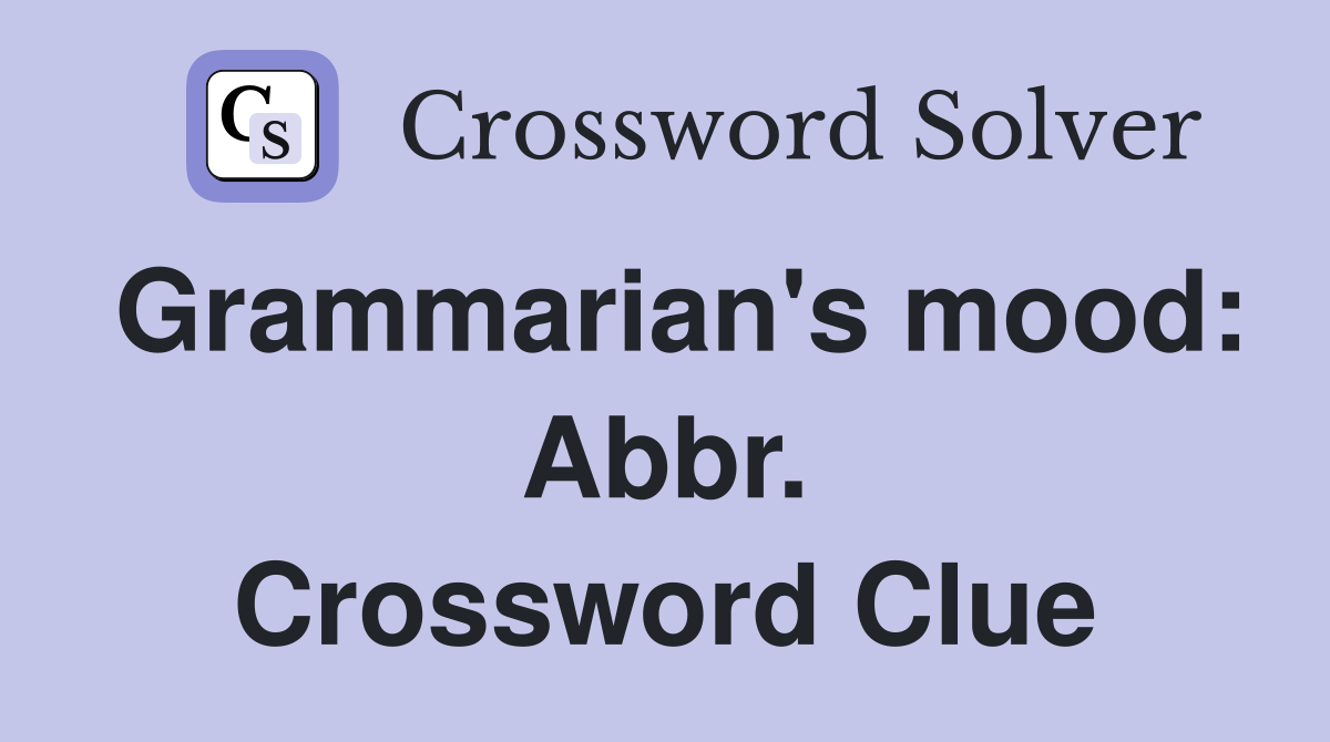 Grammarian's mood: Abbr. Crossword Clue
