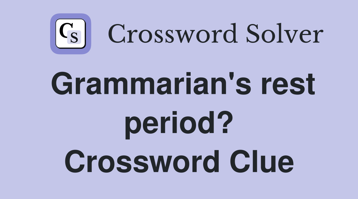Grammarian's rest period? Crossword Clue