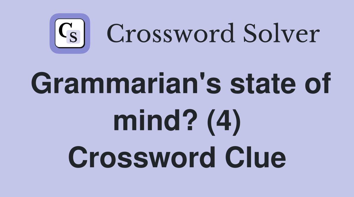Grammarian's state of mind? (4) Crossword Clue