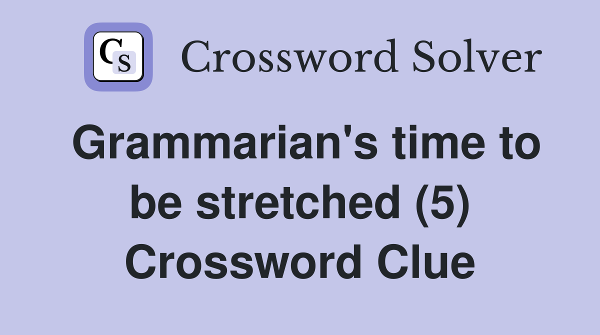 Grammarian's time to be stretched (5) Crossword Clue