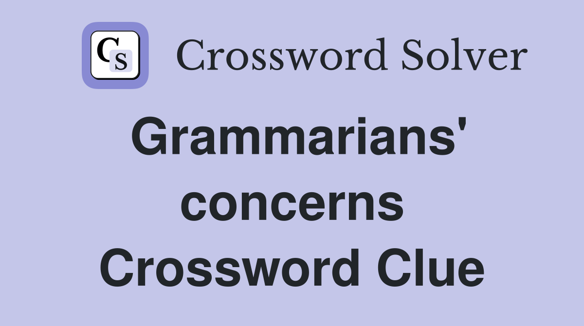 Grammarians' concerns Crossword Clue