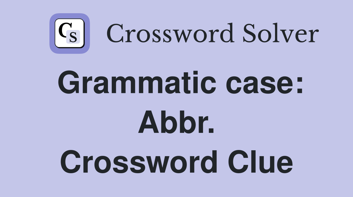 Grammatic case: Abbr. Crossword Clue