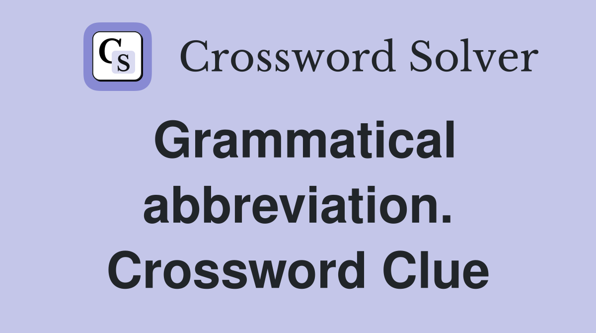 Grammatical abbreviation. Crossword Clue