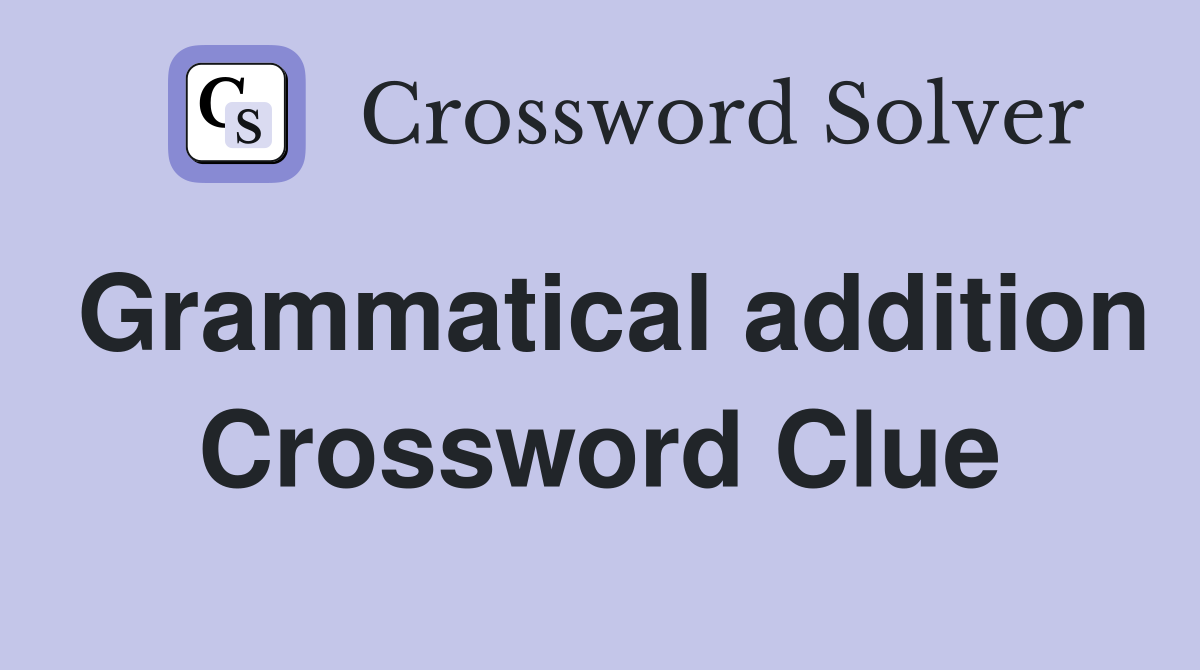 Grammatical addition Crossword Clue