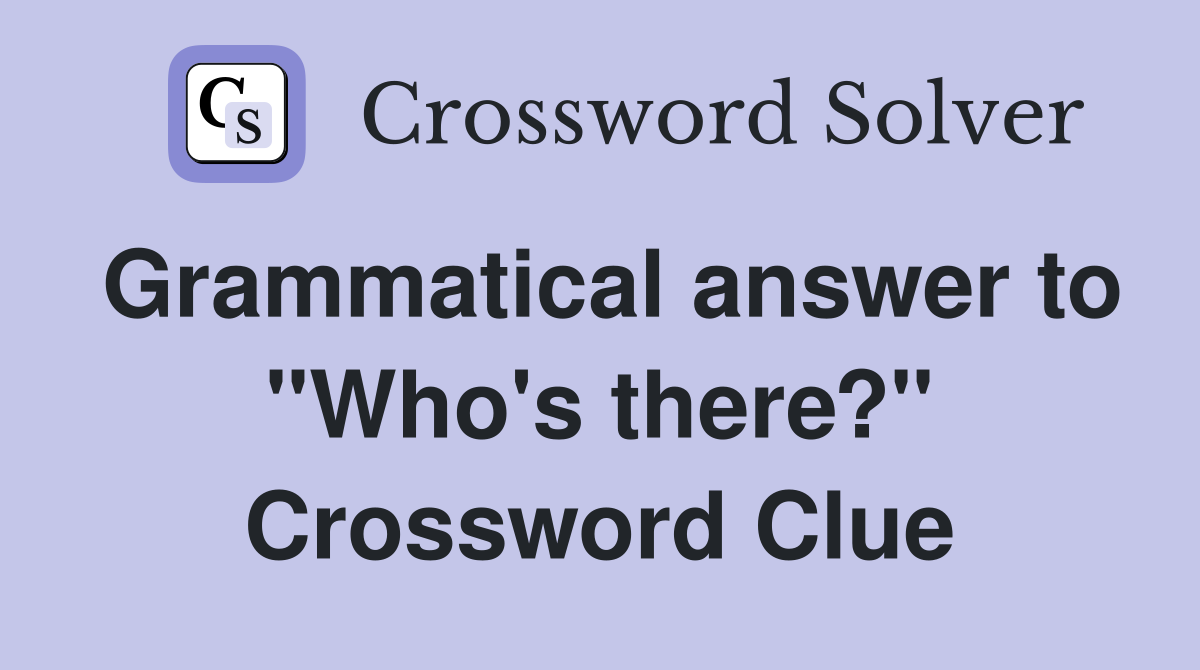 Grammatical answer to "Who's there?" Crossword Clue