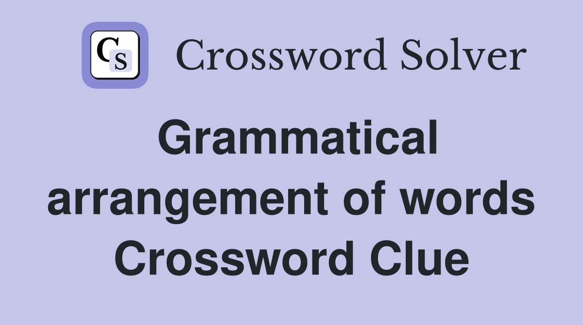 Grammatical arrangement of words Crossword Clue