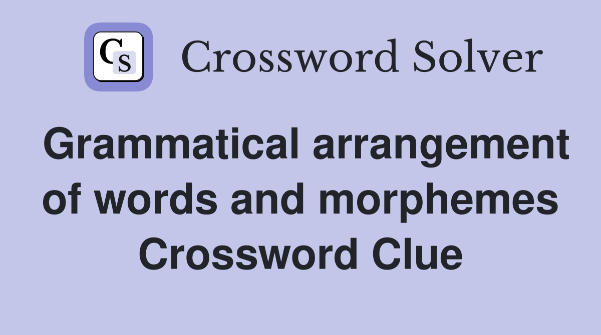 Grammatical arrangement of words and morphemes Crossword Clue
