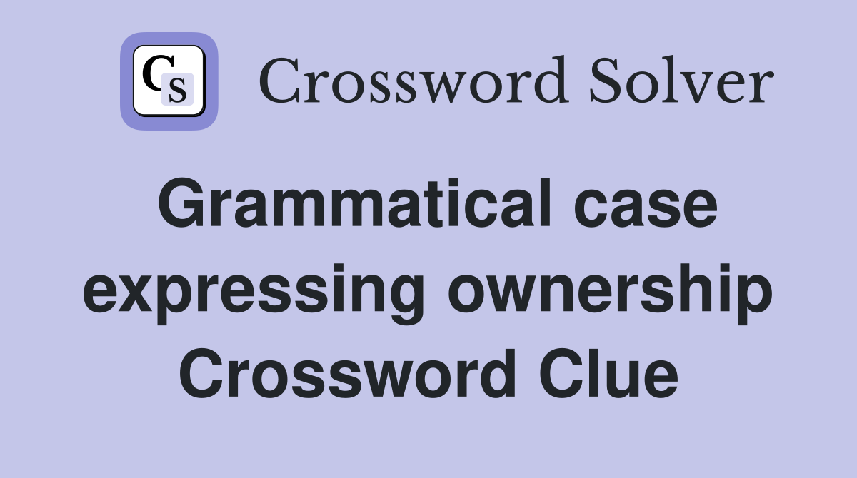 Grammatical case expressing ownership Crossword Clue