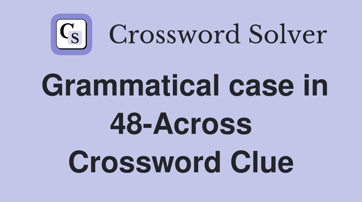 Grammatical case in 48-Across Crossword Clue