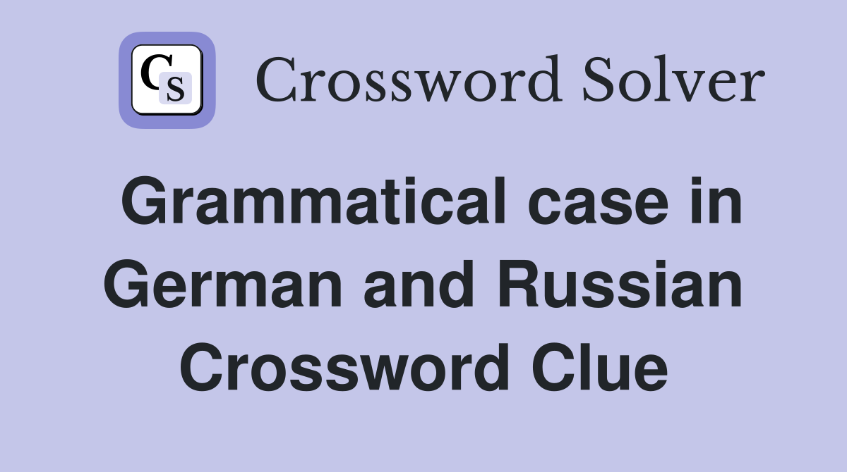 Grammatical case in German and Russian Crossword Clue