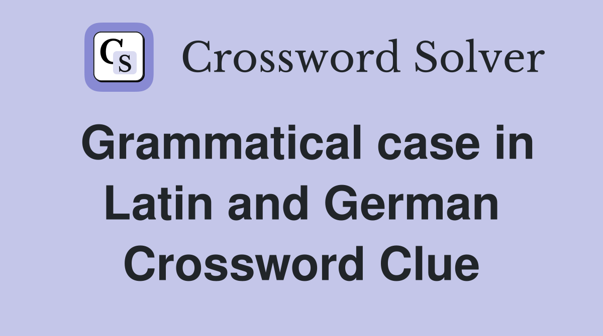 Grammatical case in Latin and German Crossword Clue