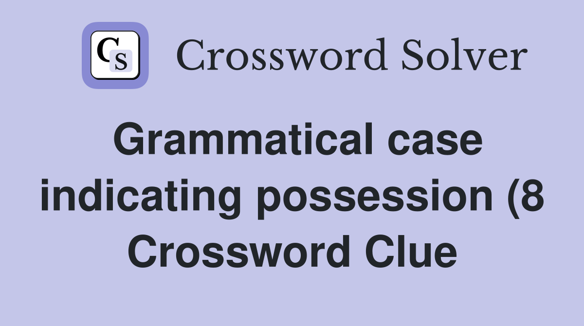 Grammatical case indicating possession (8) Crossword Clue Answers Grammatical case indicating possession (8) Crossword Clue Answers