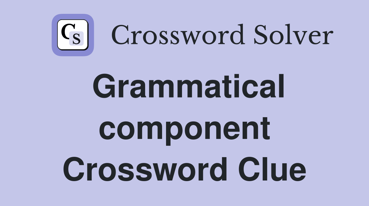 Grammatical component Crossword Clue