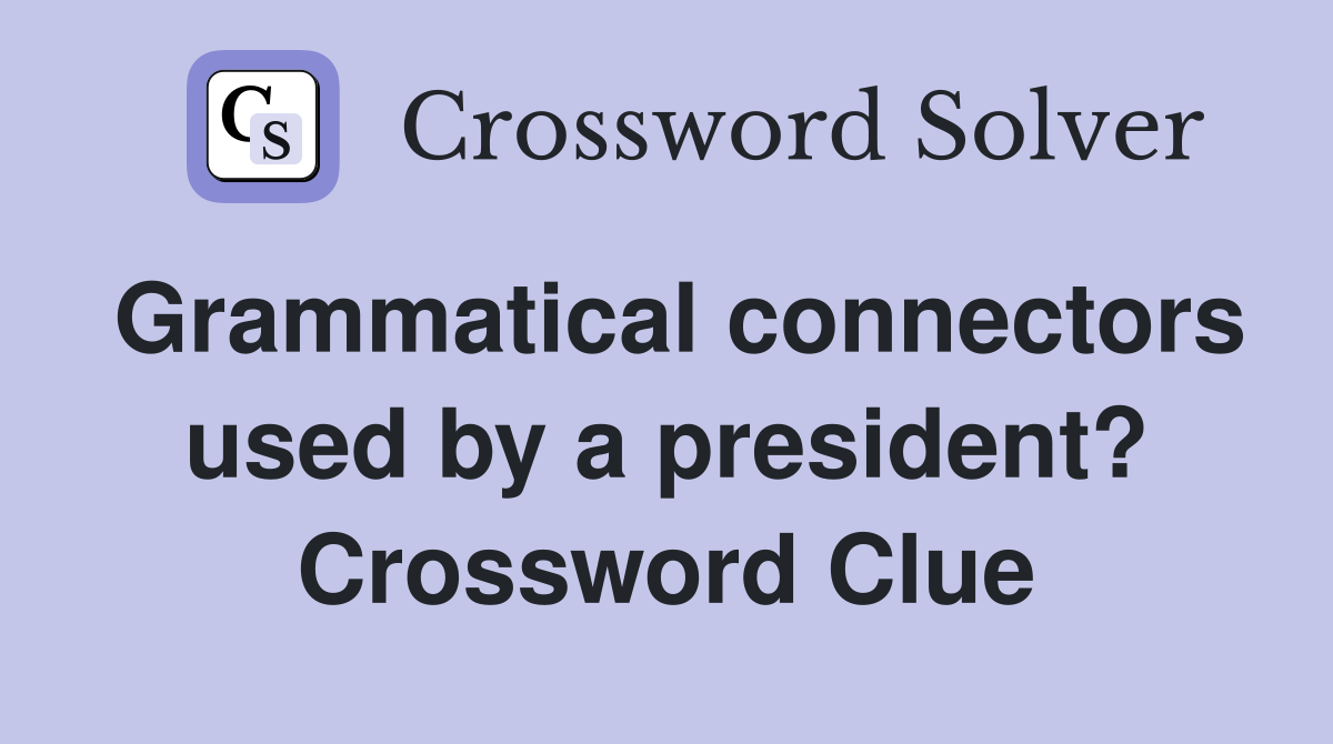 Grammatical connectors used by a president? Crossword Clue