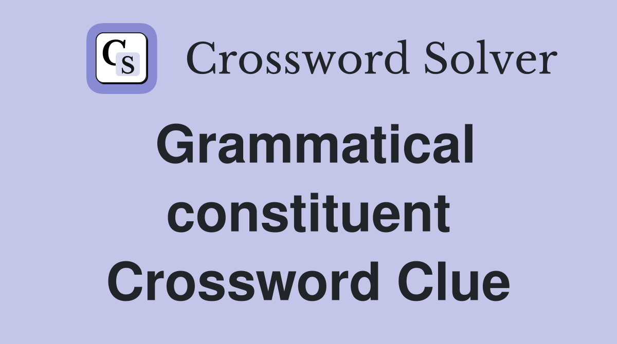 Grammatical constituent Crossword Clue