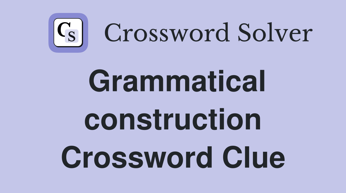 Grammatical construction Crossword Clue