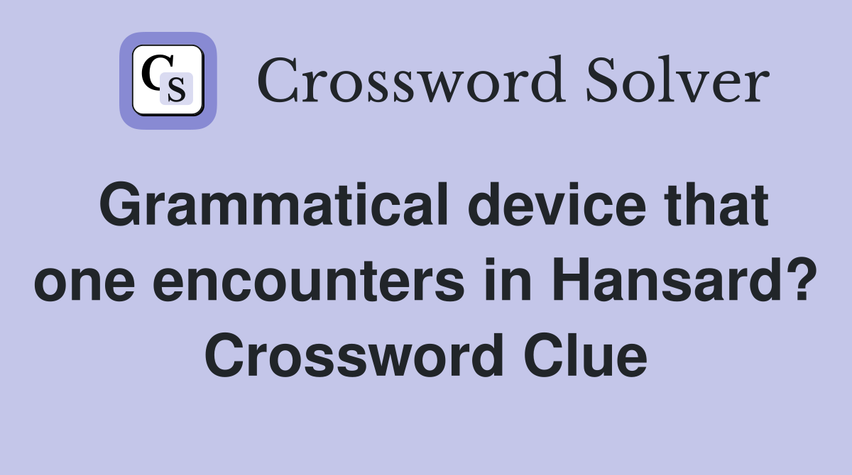 Grammatical device that one encounters in Hansard? Crossword Clue
