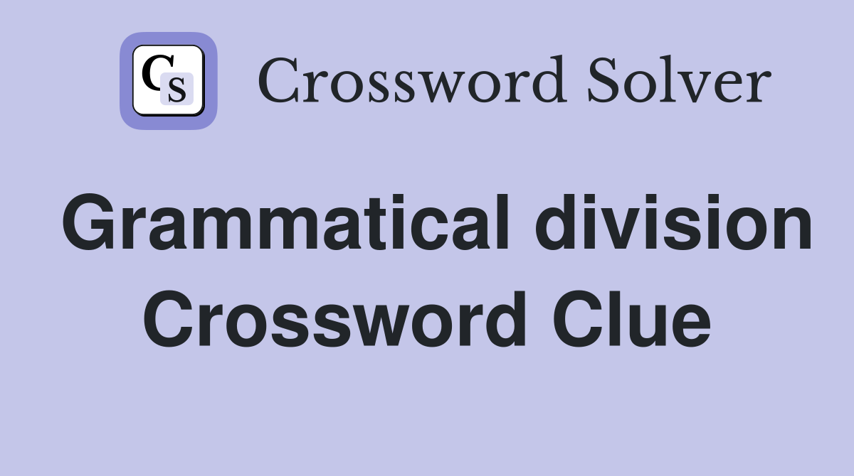 Grammatical division Crossword Clue
