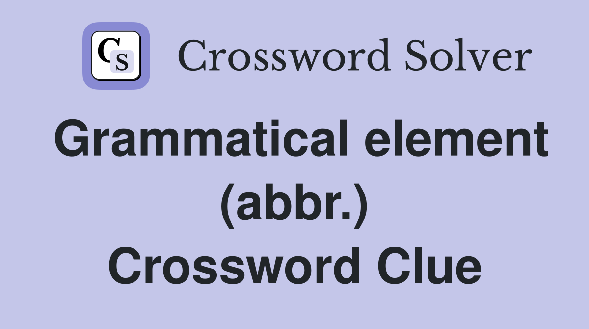Grammatical element (abbr.) Crossword Clue