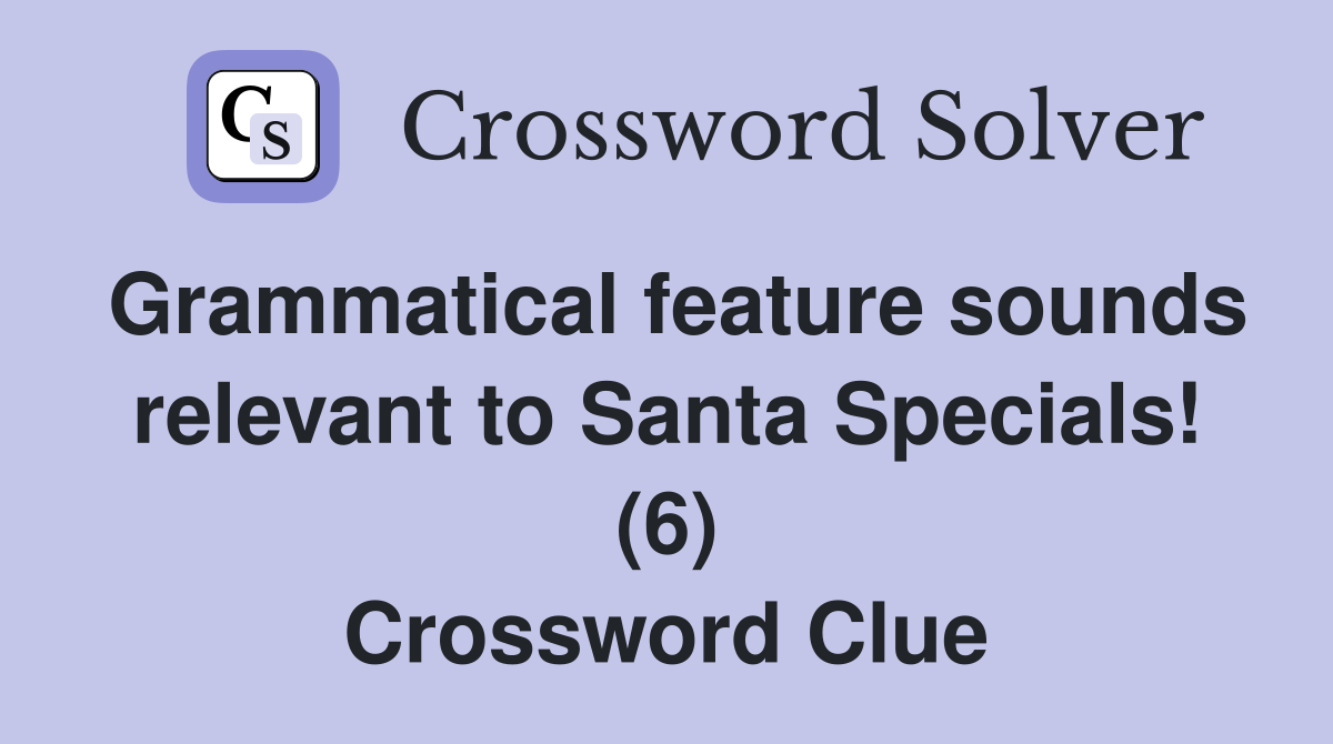 Grammatical feature sounds relevant to Santa Specials! (6) Crossword Clue