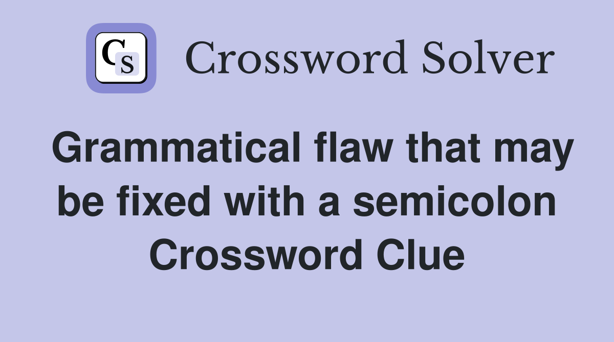 Grammatical flaw that may be fixed with a semicolon Crossword Clue
